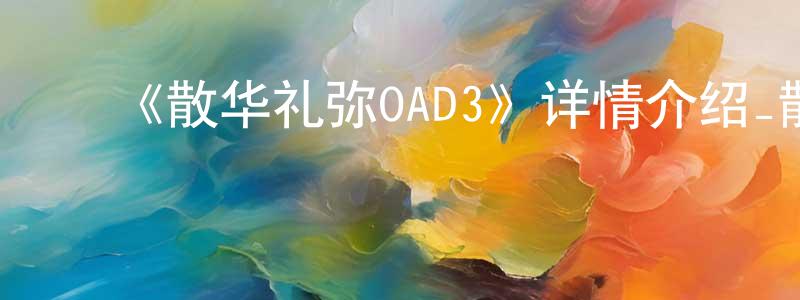 影视迷常东东的个人博客,《散华礼弥OAD3》详情介绍_散华礼弥OAD3HD中字在线观看_散华礼弥OAD3迅雷下载_日漫